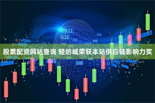 股票配资网站查询 轻纺城荣获本站供应链影响力奖